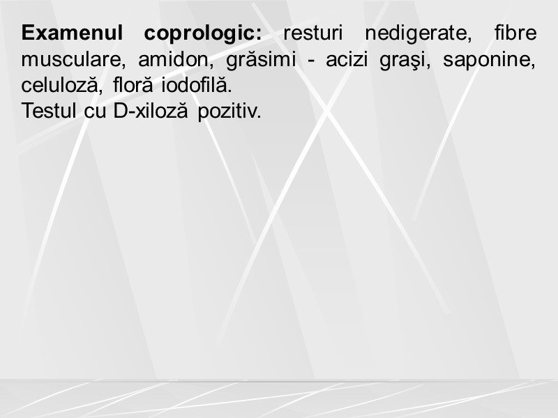 Examenul coprologic: resturi nedigerate, fibre musculare, amidon, grăsimi - acizi graşi, saponine, celuloză, floră